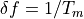 \delta f = 1/T_m