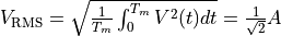 V_\mathrm{RMS} = \sqrt{ \frac{1}{T_m}\int_0^{T_m} V^2(t) dt} = \frac{1}{\sqrt{2}}A