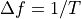 \Delta f = 1/T