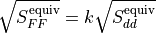 \sqrt{S_{FF}^{\mathrm{equiv}}} = k \sqrt{S_{dd}^{\mathrm{equiv}}}